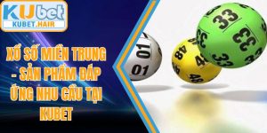 Xổ Số Miền Trung - Sản Phẩm Đáp Ứng Nhu Cầu Tại KUBET
